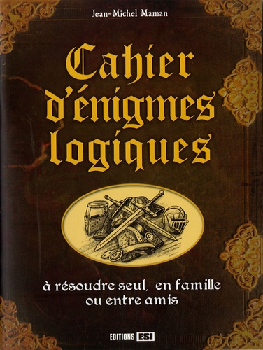 Cahier D'énigmes Logiques - A Résoudre Seul, En Famille Ou Entre Amis