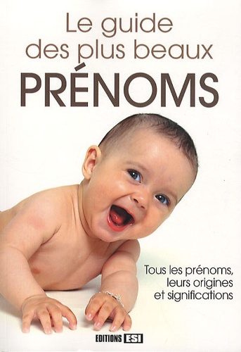 Le Guide Des Plus Beaux Prénoms - Tous Les Prénoms, Leurs Origines Et Significations