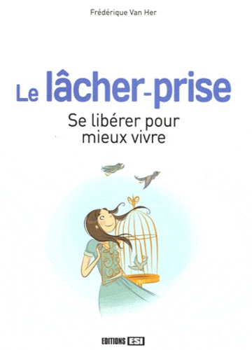 Le Lâcher-Prise - Se Libérer Pour Mieux Vivre