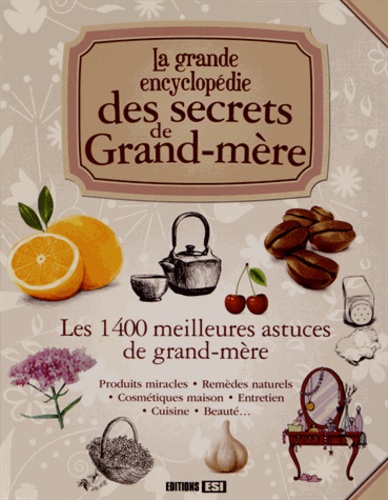 La Grande Encyclopédie Des Secrets De Grand-Mère - Les 1400 Meilleures Astuces De Grand-Mère