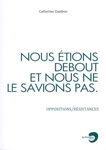 Nous Étions Debout Et Nous Ne Le Savions Pas - Oppositions/Résistances