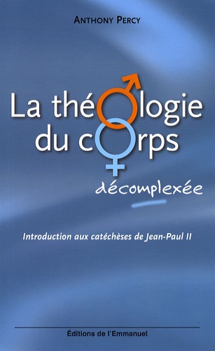 La Théologie Du Corps Décomplexée - Introduction Aux Catéchèses De Jean-Paul Ii