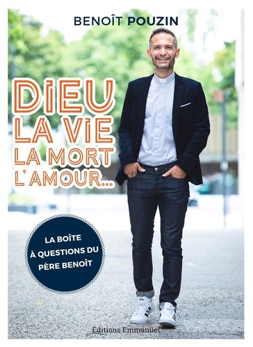 Dieu, La Vie, La Mort, L'amour - La Boîte À Questions Du Père Benoît