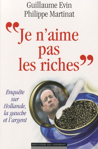 Je N'aime Pas Les Riches - Enquête Sur Hollande, La Gauche Et L'argent