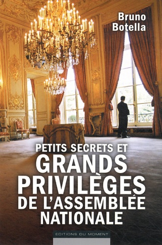 Petits Secrets Et Grands Privilèges De L'assemblée Nationale