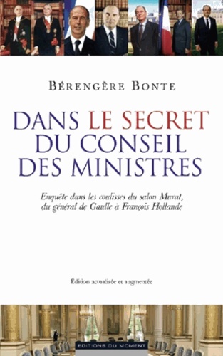 Dans Le Secret Du Conseil Des Ministres - Enquête Dans Les Coulisses Du Salon Murat, Du Général De Gaulle À François Hollande
