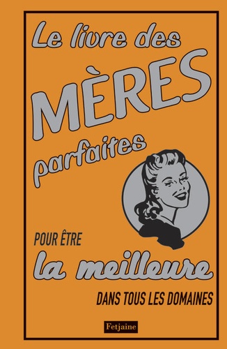 Le Livre Des Mères Parfaites - Pour Être La Meilleure Dans Tous Les Domaines