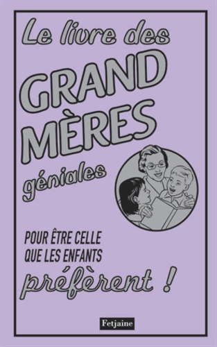 Le Livre Des Grand Mères Géniales - Pour Être Celle Que Les Enfants Préfèrent !