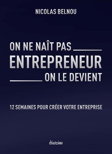 On Ne Naît Pas Entrepreneur, On Le Devient - 12 Semaines Pour Créer Son Entreprise