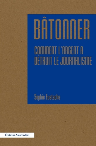 Bâtonner - Comment L'argent Détruit Le Journalisme