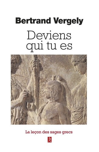 Deviens Qui Tu Es - Quand Les Sages Grecs Nous Aident À Vivre