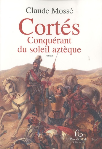 Cortés, Conquérant Du Soleil Aztèque