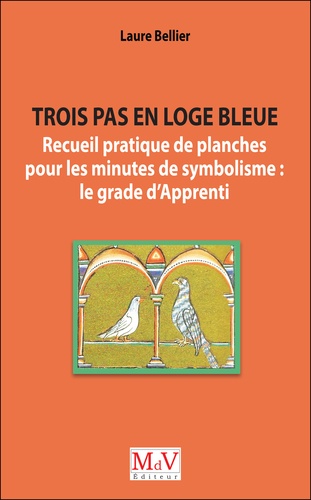 Trois Pas En Loge Bleue - Recueil Pratique De Planches Pour Les Minutes De Symbolisme : Le Grade D?Apprenti
