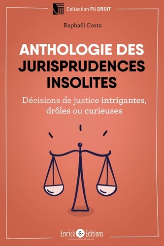 Anthologie Des Jurisprudences Insolites - Décisions De Justice Intrigantes, Drôles Ou Curieuses