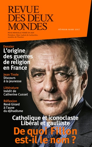 Revue Des Deux Mondes Février-Mars 2017 - De Quoi Fillon Est-Il Le Nom ? - Catholique Et Iconoclaste, Libéral Et Gaulliste