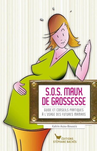 Sos Maux De Grossesse - Guide Et Conseils Pratiques À L'usage Des Futures Mamans