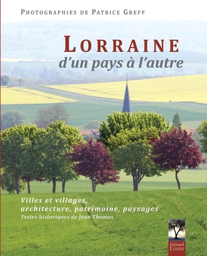 Lorraine, D?Un Pays À L?Autre - Villes Et Villages, Architecture, Patrimoine, Paysages