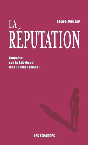 La Réputation - Enquête Sur La Fabrique Des "Filles Faciles
