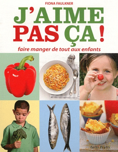 J'aime Pas Ça ! - Faire Manger De Tout Aux Enfants