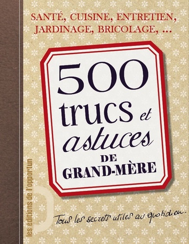 500 Trucs Et Astuces De Grand-Mère