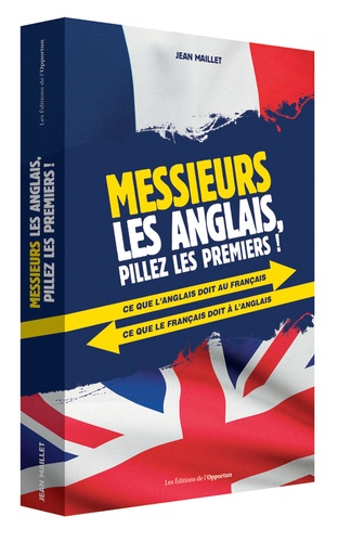 Messieurs Les Anglais, Pillez Les Premiers ! - Ce Que L'anglais Doit Au Français - Ce Que Le Français Doit À L'anglais