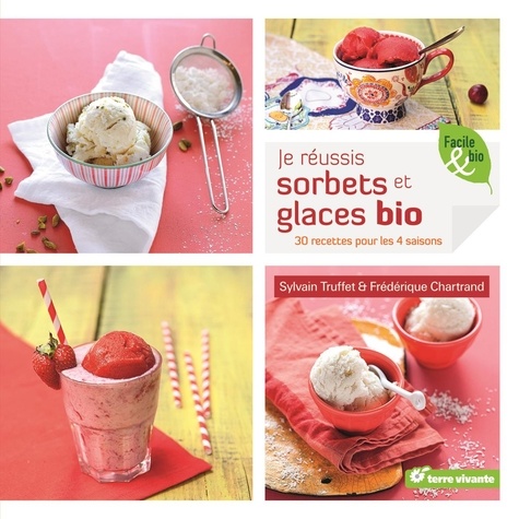 Je Réussis Sorbets Et Glaces Bio - 30 Recettes Pour Les 4 Saisons