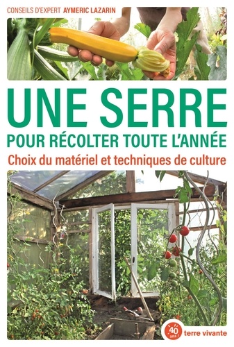 Une Serre Pour Récolter Toute L'année - Choix Du Matériel Et Techniques De Culture