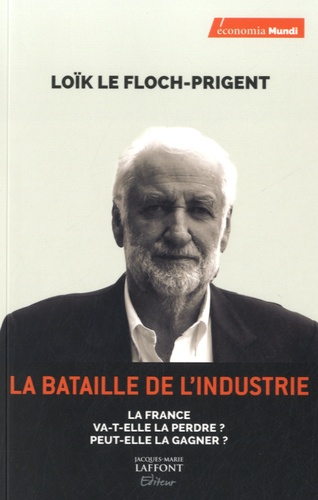La Bataille De L'industrie - La France Va-T-Elle La Perdre ? Peut-Elle La Gagner ?