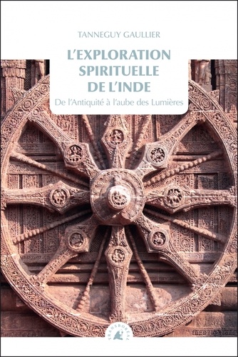 L'exploration Spirituelle De L'inde - Tome 1, De L'Antiquité À L'aube Des Lumières