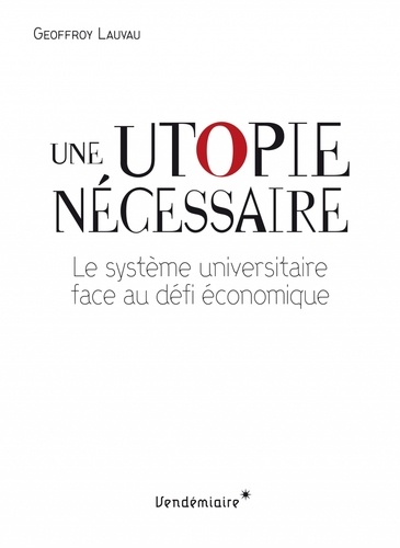 Une Utopie Nécessaire - Le Système Universitaire Face Au Défi Économique