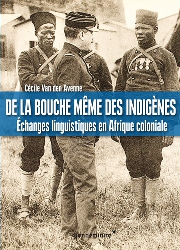 De La Bouche Même Des Indigènes - Echanges Linguistiques En Afrique Coloniale