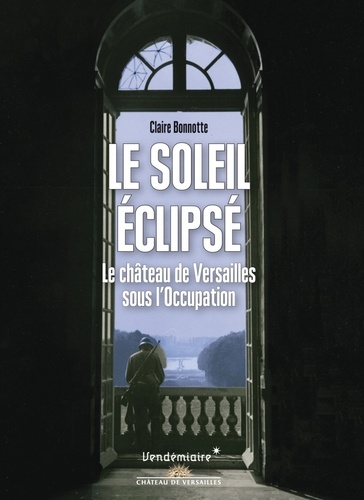 Le Soleil Éclipsé - Le Château De Versailles Sous L'occupation