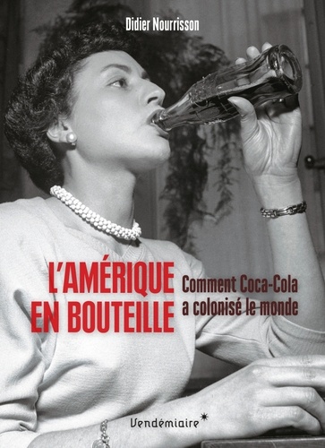 L'amérique En Bouteille - Comment Coca-Cola A Colonisé Le Monde