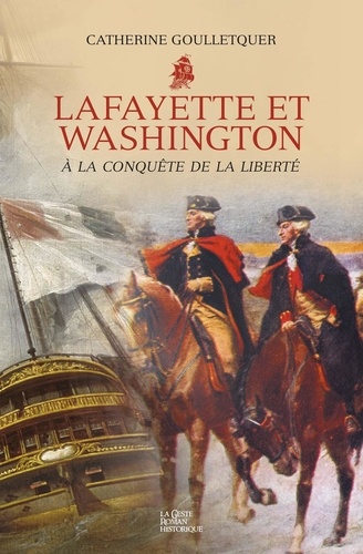 Lafayette Et Washington À La Conquête De La Liberté - Sous La Bannière De "L'hermione