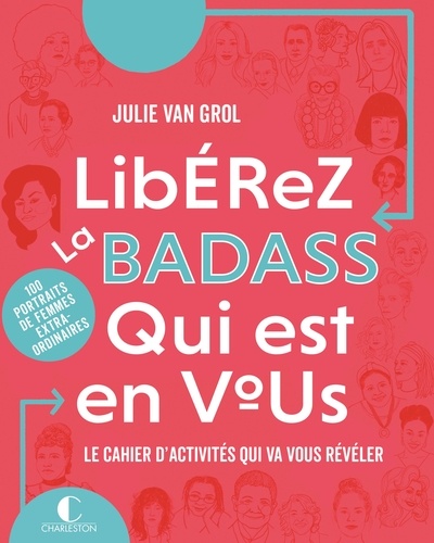 Libérez La Badass Qui Est En Vous - Le Cahier D'activités Qui Va Vous Révéler - 10 Portraits De Femmes Extraordinaires