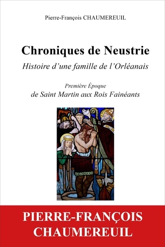 Chroniques De Neustrie, Histoire D'une Famille De L'orléanais - Première Époque, De Saint-Martin Aux Rois Fainéants
