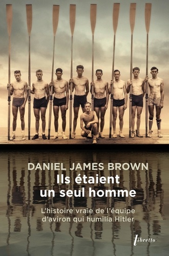 Ils Étaient Un Seul Homme - L'histoire Vraie De L'équipe D'aviron Qui Humilia Hitler