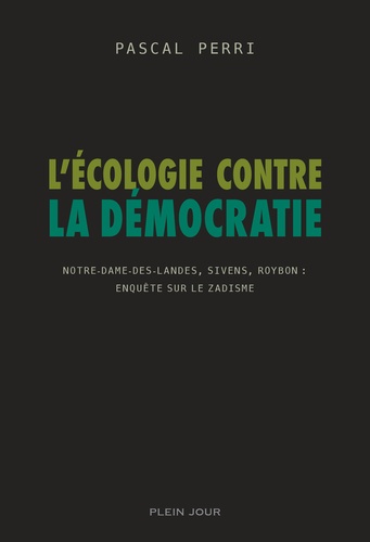 L'écologie Contre La Démocratie - Notre-Dame-Des-Landes, Sivens, Roybon : Enquête Sur Le Zadisme