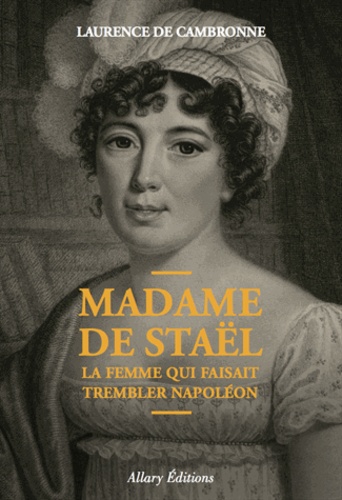 Madame De Staël - La Femme Qui Faisait Trembler Napoléon