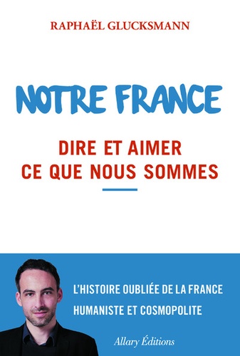 Notre France - Dire Et Aimer Ce Que Nous Sommes
