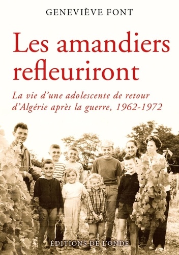 Les Amandiers Refleuriront - La Vie D'une Adolescente De Retour D'algérie Après La Guerre, 1962-1972