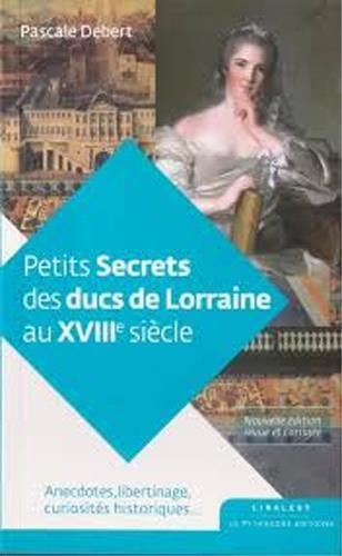 Petits Secrets Des Ducs De Lorraine Au Xviiie Siècle