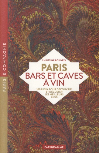 Paris Bars Et Caves À Vin - 100 Lieux Pour Découvrir Et Déguster Les Meilleurs Crus