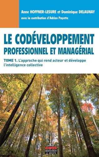 Le Codéveloppement Professionnel Et Managérial - Tome 1, L'approche Qui Rend Acteur Et Développe L'intelligence Collective