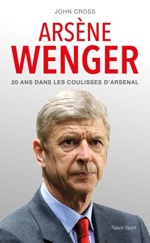 Arsène Wenger - 20 Ans Dans Les Coulisses D'arsenal
