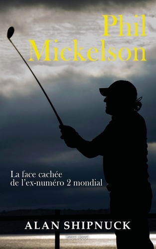 Phil Mickelson - La Face Cachée De L'ex-Numéro 2 Mondial
