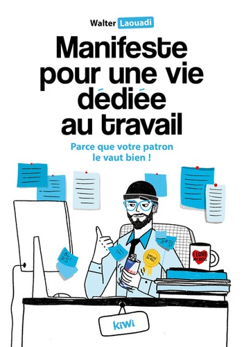 Manifeste Pour Une Vie Dédiée Au Travail - Parce Que Votre Patron Le Vaut Bien !