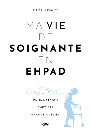 Ma Vie De Soignante En Ehpad - En Immersion Chez Ces Grands Oubliés