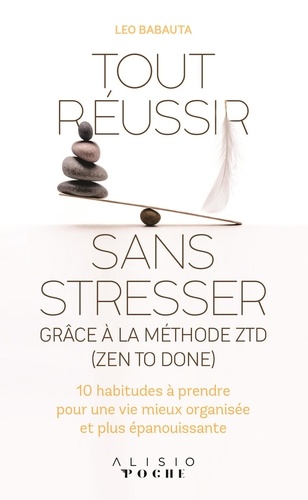 Tout Réussir Sans Stresser Grâce À La Méthode Ztd (Zen To Done) - 10 Habitudes À Prendre Pour Une Vie Mieux Organisée Et Plus Épanouissante