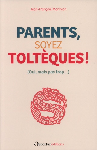 Parents, Soyez Toltèques ! - (Oui, Mais Pas Trop...)